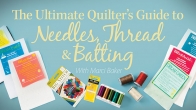 The Ultimate Quilter's Guide to Needles, Thread & Batting